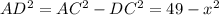 AD^{2} = AC^{2} -DC^{2} = 49 - x^{2}