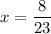 x = \dfrac{8}{23}