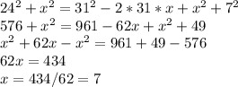 24^2 + x^2 = 31^2 - 2*31*x + x^2 + 7^2\\576 + x^2 = 961 - 62x + x^2 + 49\\x^2 + 62x - x^2 = 961 + 49 - 576\\62x = 434\\x = 434 / 62 = 7