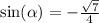 \sin( \alpha ) = - \frac{ \sqrt{7} }{4}