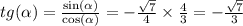 tg( \alpha ) = \frac{ \sin( \alpha ) }{ \cos( \alpha ) } = - \frac{ \sqrt{7} }{4} \times \frac{4}{3} = - \frac{ \sqrt{7} }{3}