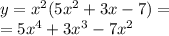 y = {x}^{2} (5 {x}^{2} + 3x - 7) = \\ = 5 {x}^{4} + 3 {x}^{3} - 7 {x}^{2}