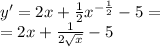 y' = 2x + \frac{1}{2} {x}^{ - \frac{1}{2} } - 5 = \\ = 2x + \frac{1}{2 \sqrt{x} } - 5