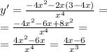 y' = \frac{ - 4 {x}^{2} - 2x(3 - 4 x) }{ {x}^{4} } = \\ = \frac{ - 4 {x}^{2} - 6x + 8 {x}^{2} }{ {x}^{4} } = \\ = \frac{4 {x}^{2} - 6x }{ {x}^{4} } = \frac{4x - 6}{ {x}^{3} }