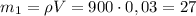 m_{1} = \rho V = 900\cdot 0,03 = 27