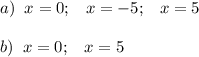 a)\;\;x=0;\;\;\;x=-5;\;\;\;x=5\\\\b)\;\;x=0;\;\;\;x=5