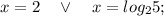 x=2 \quad \vee \quad x=log_{2}5;