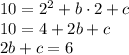 10 = 2^2 +b\cdot2+c\\10=4+2b+c\\2b+c=6