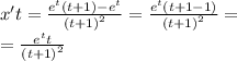 x't = \frac{ {e}^{t} (t + 1) - {e}^{t} }{ {(t + 1)}^{2} } = \frac{ {e}^{t} (t + 1 - 1)}{ {(t + 1)}^{2} } = \\ = \frac{ {e}^{t} t}{ {(t + 1)}^{2} }