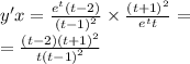 y'x = \frac{ {e}^{t} (t - 2)}{ {(t - 1)}^{2} } \times \frac{ {(t + 1)}^{2} }{ {e}^{t} t} = \\ = \frac{(t - 2) {(t + 1)}^{2} }{t {(t - 1)}^{2} }