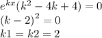 {e}^{kx} ( {k}^{2} - 4k + 4) = 0 \\ {(k - 2)}^{2} = 0 \\ k1 = k2 = 2