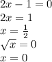 2x - 1 = 0 \\ 2x = 1 \\ x = \frac{1}{2} \\ \sqrt{x} = 0 \\ x = 0 \\