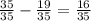 \frac{35}{35} - \frac{19}{35} = \frac{16}{35}