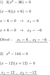 1)\ \ 3(x^2-36)=0\\\\(x-6)(x+6)=0\\\\x-6=0\ \ \to \ \ x_1=6\\\\x+6=0\ \ \to \ \ x_2=-6\\\\Otvet:\ \ \underline {\ x_1=6\ ,\ x_2=-6\ }\ .\\\\\\2)\ \ x^2-144=0\\\\(x-12)(x+12)=0\\\\\underline {\ x_1=12\ ,\ \ x_2=-12\ }