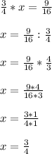 \frac{3}{4}*x= \frac{9}{16} \\\\x=\frac{9}{16}: \frac{3}{4} \\\\x=\frac{9}{16}* \frac{4}{3}\\\\x=\frac{9*4}{16*3} \\\\x=\frac{3*1}{4*1} \\\\x=\frac{3}{4}