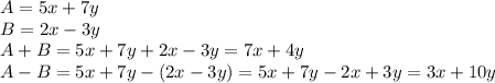 A=5x+7y\\B=2x-3y\\A+B=5x+7y+2x-3y=7x+4y\\A-B=5x+7y-(2x-3y)=5x+7y-2x+3y=3x+10y