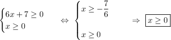 \begin{equation*}\begin{cases}6x + 7 \geq 0\\x \geq 0\end{cases}\end{equation*}\ \ \ \Leftrightarrow\ \begin{equation*}\begin{cases}x \geq -\dfrac{7}{6}\\\\x \geq 0\end{cases}\end{equation*}\ \ \ \ \ \Rightarrow\ \boxed{x\geq 0}