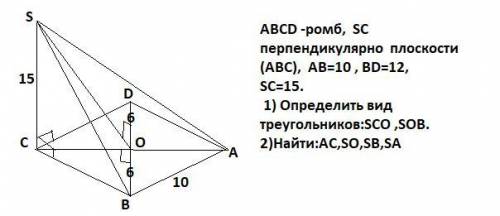 ромб, sc перпендикулярно abc, ab=10,bd=12,sc=15. Определить вид треугольников:sco,sob Найти:ac,so,sb