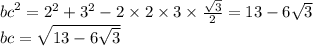 {bc}^{2} = {2}^{2} + {3}^{2} - 2 \times 2 \times 3 \times \frac{ \sqrt{3} }{2} = 13 - 6 \sqrt{3} \\ bc = \sqrt{13 - 6 \sqrt{3} }