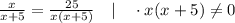 \frac{x}{x+5}=\frac{25}{x(x+5)} \quad | \quad \cdot x(x+5) \neq 0