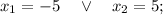 x_{1}=-5 \quad \vee \quad x_{2}=5;