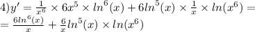 4)y' = \frac{1}{ {x}^{6} } \times 6 {x}^{5} \times { ln}^{6} (x) + 6 { ln}^{5} (x) \times \frac{1}{x} \times ln( {x}^{6} ) = \\ = \frac{6 { ln }^{6} (x)}{x} + \frac{6}{x} { ln}^{5} (x) \times ln( {x}^{6} )