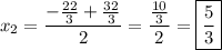 \displaystyle {x_2}=\frac{{-\frac{{22}}{3}+\frac{{32}}{3}}}{2}=\frac{{\frac{{10}}{3}}}{2}=\boxed{\frac{5}{3}}