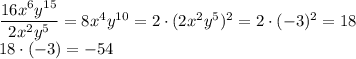 \dfrac{16x^{6} y^{15} }{2x^{2} y^{5} } =8x^{4}y^{10}= 2 \cdot (2x^{2}y^{5} )^{2}=2\cdot (-3)^{2} =18\\18 \cdot (-3)=-54