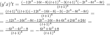 (y'x)'t = \frac{( - 12 {t}^{2} - 16t - 8) {(t + 1)}^{3} - 3 {(t + 1)}^{2}( - 2 {t}^{3} - 8 {t}^{2} - 8t) }{ {(t + 1)}^{6} } = \\ = \frac{ {(t + 1)}^{2}((t + 1)( - 12 {t}^{2} - 16t - 8) - 3( - 2 {t}^{3} - 8 {t}^{2} - 8t) }{ {(t + 1)}^{6} } = \\ = \frac{ - 12 {t}^{3} - 16 {t}^{2} - 8t - 12 {t}^{2} - 16t - 8 + 6 {t}^{3} + 24 {t}^{2} + 24t}{ {(t + 1)}^{4} } = \\ = \frac{ - 6 {t}^{3} - 4 {t}^{2} - 8 }{ {(t + 1)}^{4} } = - \frac{6 {t}^{3} + 4 {t}^{2} + 8}{ {(t + 1)}^{4} }