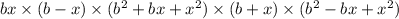 bx \times (b - x) \times (b {}^{2} + bx + x {}^{2} ) \times (b + x) \times (b {}^{2} - bx + x {}^{2} )