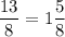 \dfrac{13}{8}=1\dfrac{5}{8}