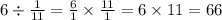 6 \div \frac{1}{11} = \frac{6}{1} \times \frac{11}{1} = 6 \times 11 = 66