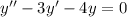 y'' - 3y' - 4y = 0