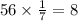 56 \times \frac{1}{7} = 8