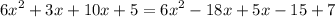 {6x}^{2} + 3x + 10x + 5 = {6x}^{2} - 18x + 5x - 15 + 7