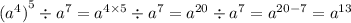 { ({a}^{4}) }^{5} \div {a}^{7} = {a}^{4 \times 5} \div {a}^{7} = {a}^{20} \div {a}^{7} = {a}^{20 - 7} = {a}^{13}