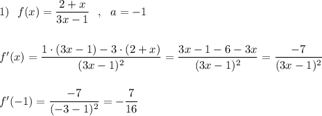 1)\ \ f(x)=\dfrac{2+x}{3x-1}\ \ ,\ \ a=-1\\\\\\f'(x)=\dfrac{1\cdot (3x-1)-3\cdot (2+x)}{(3x-1)^2}=\dfrac{3x-1-6-3x}{(3x-1)^2}=\dfrac{-7}{(3x-1)^2}\\\\\\f'(-1)=\dfrac{-7}{(-3-1)^2}=-\dfrac{7}{16}