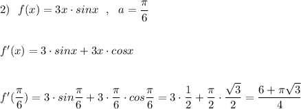 2)\ \ f(x)=3x\cdot sinx\ \ ,\ \ a=\dfrac{\pi}{6}\\\\\\f'(x)=3\cdot sinx+3x\cdot cosx\\\\\\f'(\dfrac{\pi}{6})=3\cdot sin\dfrac{\pi}{6}+3\cdot \dfrac{\pi}{6}\cdot cos\dfrac{\pi}{6}=3\cdot \dfrac{1}{2}+\dfrac{\pi}{2}\cdot \dfrac{\sqrt3}{2}=\dfrac{6+\pi \sqrt3}{4}