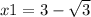 x1 = 3 - \sqrt{3}