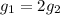 g_{1} = 2g_{2}