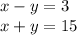 x - y = 3 \\ x + y = 15