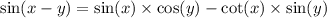 \sin(x - y) = \sin(x) \times \cos(y) - \cot(x) \times \sin(y)