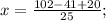 x = \frac{102 - 41 + 20}{25} ;