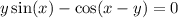 y \sin(x) - \cos(x - y) = 0 \\