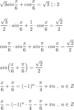 \sqrt3sin\dfrac{x}{6}+cos\dfrac{x}{6}=\sqrt2\ |:2\\\\\\\dfrac{\sqrt3}{2}\cdot sin\dfrac{x}{6}+\dfrac{1}{2}\cdot cos\dfrac{x}{6}=\dfrac{\sqrt2}{2}\\\\\\cos\dfrac{\pi }{6}\cdot sin\dfrac{x}{6}+sin\dfrac{\pi}{6}\cdot cos\dfrac{x}{6}=\dfrac{\sqrt2}{2}\\\\\\sin\Big(\dfrac{x}{6}+\dfrac{\pi}{6}\Big)=\dfrac{\sqrt2}{2}\\\\\\\dfrac{x}{6}+\dfrac{\pi}{6}=(-1)^{n}\cdot \dfrac{\pi}{4}+\pi n\ ,\ n\in Z\\\\\\\dfrac{x}{6}=(-1)^{n}\cdot \dfrac{\pi}{4}-\dfrac{\pi}{6}+\pi n\ ,\ n\in Z