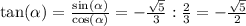 \tan( \alpha ) = \frac{ \sin( \alpha ) }{ \cos( \alpha ) } = - \frac{ \sqrt{5} }{3} : \frac{2}{3} = - \frac{ \sqrt{5} }{2}