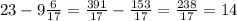 23 - 9 \frac{6}{17} = \frac{391}{17} - \frac{153}{17} = \frac{238}{17} = 14