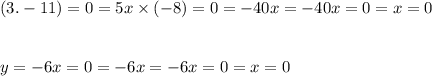 (3. - 11) = 0 = 5x \times ( - 8) = 0 = - 40x = - 40x = 0 = x = 0 \\ \\ \\ y = - 6x = 0 = - 6x = - 6x = 0 = x = 0