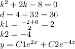 {k}^{2} + 2k - 8 = 0 \\ d = 4 + 32 = 36 \\ k1 = \frac{ - 2 + 6}{2} = 2 \\ k2 = - 4 \\ y = C1 {e}^{2x} + C2 {e}^{ - 4x}