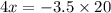 4x= - 3.5 \times 20